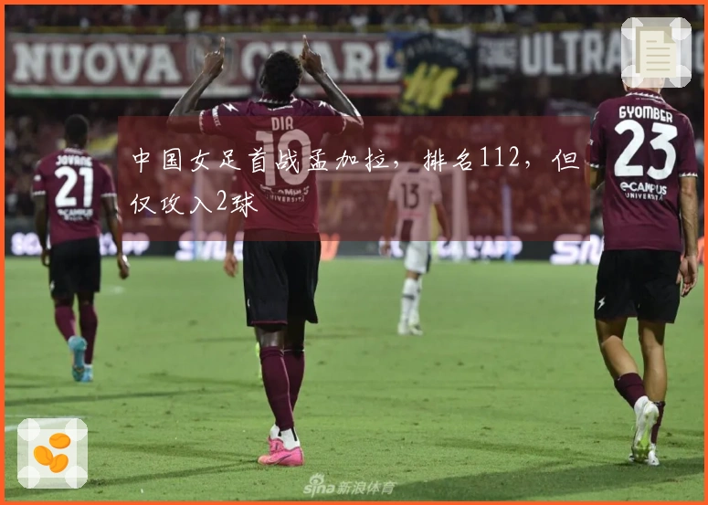 中国女足首战孟加拉，排名112，但仅攻入2球